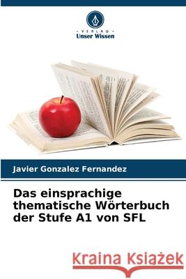 Das einsprachige thematische Wörterbuch der Stufe A1 von SFL Gonzalez Fernandez, Javier 9786208837914 Verlag Unser Wissen - książka