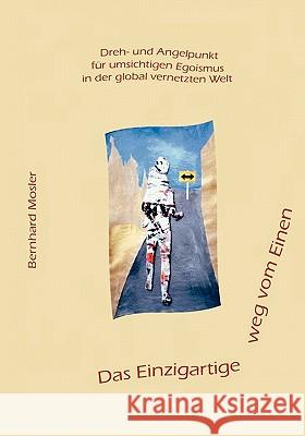 Das Einzigartige weg vom Einen: Dreh- und Angelpunkt für umsichtigen Egoismus in der global vernetzten Welt Mosler, Bernhard 9783833441967 Bod - książka
