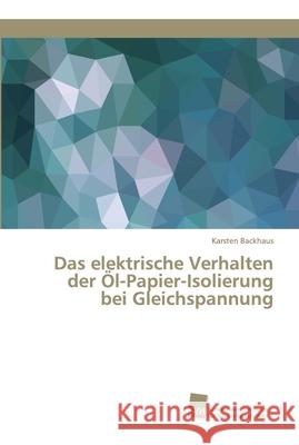 Das elektrische Verhalten der Öl-Papier-Isolierung bei Gleichspannung Karsten Backhaus 9786202322751 Sudwestdeutscher Verlag Fur Hochschulschrifte - książka