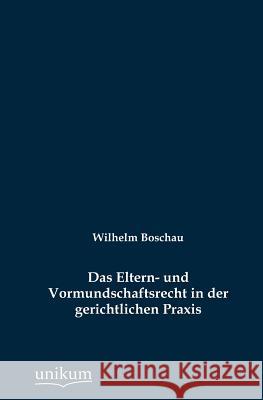 Das Eltern- und Vormundschaftsrecht in der gerichtlichen Praxis Boschau, Wilhelm 9783845743578 UNIKUM - książka
