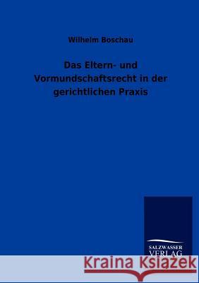 Das Eltern- und Vormundschaftsrecht in der gerichtlichen Praxis Boschau, Wilhelm 9783846019795 Salzwasser-Verlag Gmbh - książka