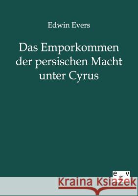 Das Emporkommen Der Persischen Macht Unter Cyrus Evers, Edwin 9783863826932 Europäischer Geschichtsverlag - książka