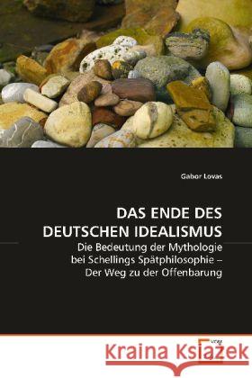 DAS ENDE DES DEUTSCHEN IDEALISMUS : Die Bedeutung der Mythologie bei Schellings Spätphilosophie   Der Weg zu der Offenbarung Lovas, Gabor 9783639179019 VDM Verlag Dr. Müller - książka