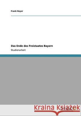 Das Ende des Freistaates Bayern Frank Hoyer 9783640331048 Grin Verlag - książka