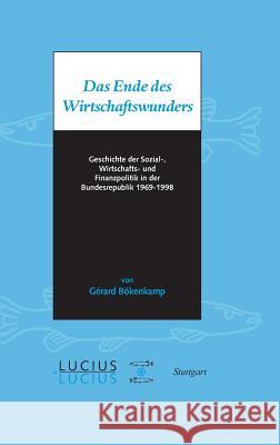 Das Ende des Wirtschaftswunders : Geschichte der Sozial-, Wirtschafts- und Finanzpolitik in der Bundesrepublik 1969-1998 Bökenkamp, Gérard   9783828205161 Lucius & Lucius - książka