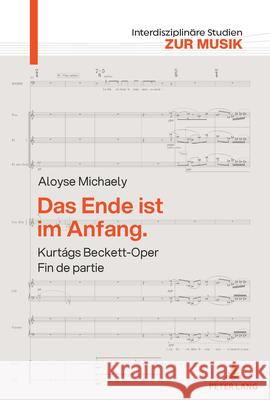 Das Ende ist im Anfang. Kurtágs Beckett-Oper Fin de partie: Mit einem Versuch ueber Kurtágs Harmonik Aloyse Michaely 9783631930854 Peter Lang (JL) - książka