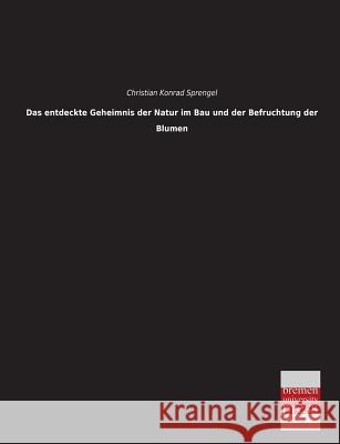 Das Entdeckte Geheimnis Der Natur Im Bau Und Der Befruchtung Der Blumen Christian Konrad Sprengel 9783955623593 Bremen University Press - książka