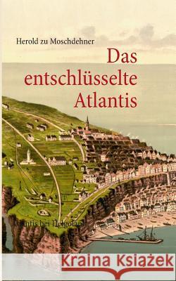 Das entschlüsselte Atlantis: Atlantis bei Helgoland Moschdehner, Herold Zu 9783732247516 Books on Demand - książka