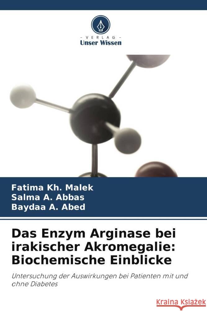Das Enzym Arginase bei irakischer Akromegalie: Biochemische Einblicke Malek, Fatima Kh., Abbas, Salma A., Abed, Baydaa A. 9786208394479 Verlag Unser Wissen - książka