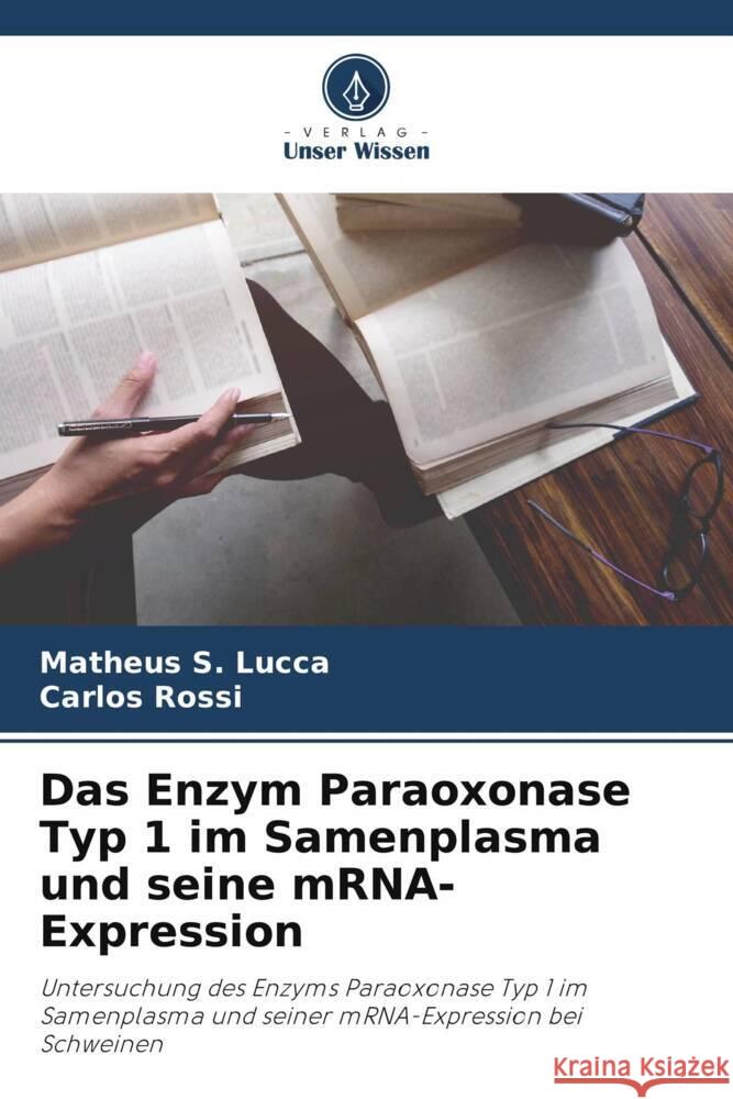 Das Enzym Paraoxonase Typ 1 im Samenplasma und seine mRNA-Expression Lucca, Matheus S., Rossi, Carlos 9786206330110 Verlag Unser Wissen - książka