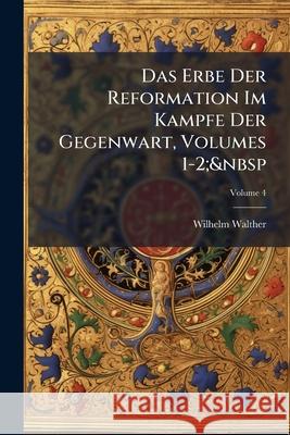 Das Erbe Der Reformation Im Kampfe Der Gegenwart, Volumes 1-2; Volume 4 Wilhelm Walther 9781144982964  - książka