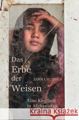 Das Erbe der Weisen: Eine Kindheit in Afghanistan Hussain, Zahra 9781508777366 Createspace - książka