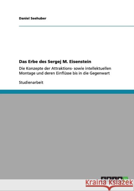 Das Erbe des Sergej M. Eisenstein: Die Konzepte der Attraktions- sowie intellektuellen Montage und deren Einflüsse bis in die Gegenwart Seehuber, Daniel 9783656105473 Grin Verlag - książka