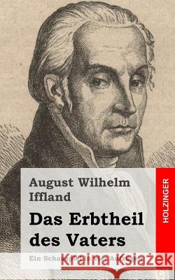 Das Erbtheil des Vaters: Ein Schauspiel in vier Aufzügen Iffland, August Wilhelm 9781482580648 Createspace - książka