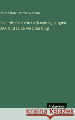 Das Erdbeben von Per? vom 13. August 1868 und seine Veranlassung Franz Anton Graf Von Marenzi 9783386137928 Antigonos Verlag - książka