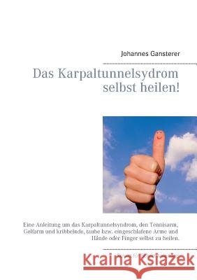Das Erfolgs - Buch: Das Karpaltunnelsydrom selbst heilen!: Eine Anleitung um das Karpaltunnelsyndrom, den Tennisarm, Golfarm und kribbelnd Gansterer, Johannes 9783735761125 Books on Demand - książka
