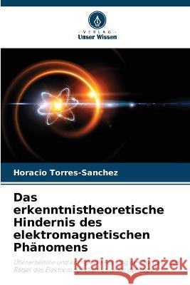 Das erkenntnistheoretische Hindernis des elektromagnetischen Phanomens Horacio Torres-Sanchez   9786205883907 Verlag Unser Wissen - książka