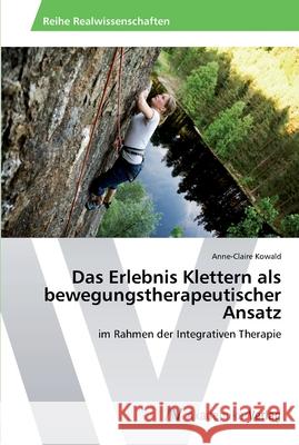 Das Erlebnis Klettern als bewegungstherapeutischer Ansatz Kowald, Anne-Claire 9783639461589 AV Akademikerverlag - książka