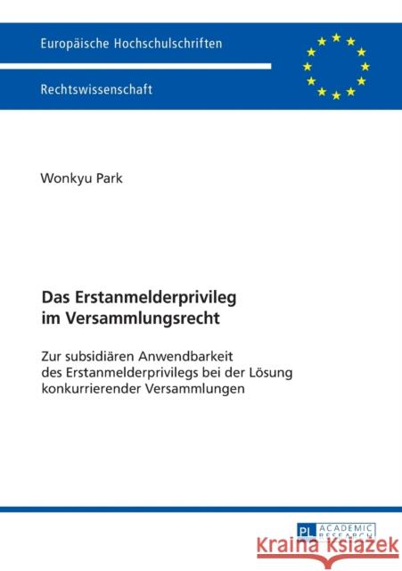 Das Erstanmelderprivileg Im Versammlungsrecht: Zur Subsidiaeren Anwendbarkeit Des Erstanmelderprivilegs Bei Der Loesung Konkurrierender Versammlungen Park, Wonkyu 9783631699225 Peter Lang Gmbh, Internationaler Verlag Der W - książka