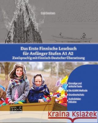 Das Erste Finnische Lesebuch für Anfänger: Stufen A1 A2 Zweisprachig mit Finnisch-deutscher Übersetzung Saarinen, Enni 9781519228482 Createspace Independent Publishing Platform - książka