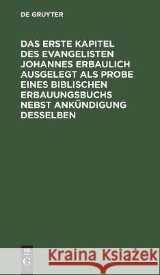Das erste Kapitel des Evangelisten Johannes erbaulich ausgelegt als Probe eines biblischen Erbauungsbuchs nebst Ankündigung desselben No Contributor 9783112635537 de Gruyter - książka