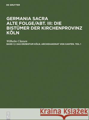 Das Erzbistum Köln. Archidiakonat von Xanten. Teil 1 Wilhelm Classen 9783111197876 De Gruyter - książka
