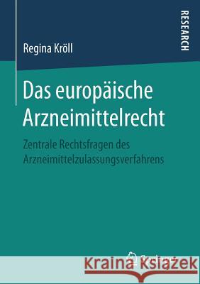 Das Europäische Arzneimittelrecht: Zentrale Rechtsfragen Des Arzneimittelzulassungsverfahrens Kröll, Regina 9783658172022 Springer - książka