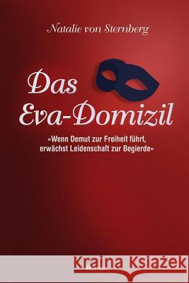 Das Eva-Domizil: Wenn Demut zur Freiheit fuehrt, erwaechst Leidenschaft zur Begierde Von Sternberg, Natalie 9781519454553 Createspace Independent Publishing Platform - książka