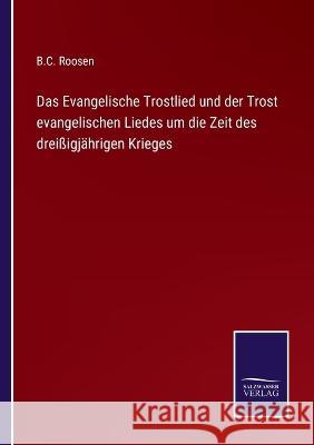 Das Evangelische Trostlied und der Trost evangelischen Liedes um die Zeit des dreißigjährigen Krieges Roosen, B. C. 9783375077488 Salzwasser-Verlag - książka