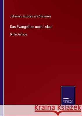 Das Evangelium nach Lukas: Dritte Auflage Johannes Jacobus Von Oosterzee 9783752535785 Salzwasser-Verlag Gmbh - książka