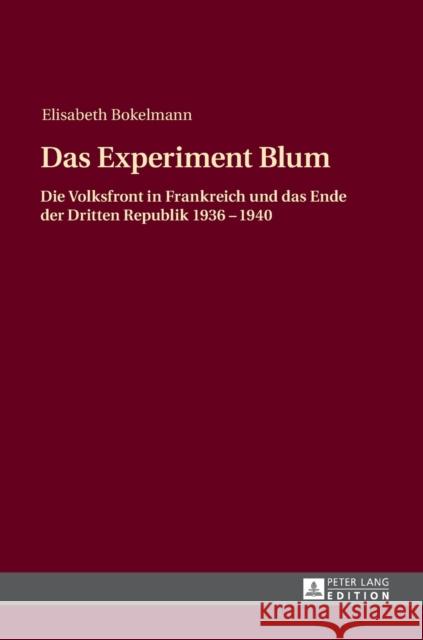 Das Experiment Blum; Die Volksfront in Frankreich und das Ende der Dritten Republik 1936 - 1940 Bokelmann, Elisabeth 9783631646915 Peter Lang Gmbh, Internationaler Verlag Der W - książka