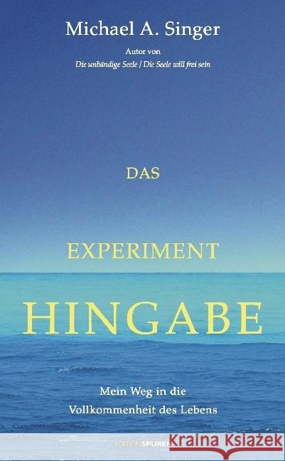 Das Experiment Hingabe : Mein Weg in die Vollkommenheit des Lebens Singer, Michael A. 9783905752526 Edition Spuren - książka