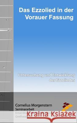 Das Ezzolied in der Vorauer Fassung: Untersuchung und Entwicklung des Ezzoliedes Morgenstern, Cornelius 9781536991932 Createspace Independent Publishing Platform - książka
