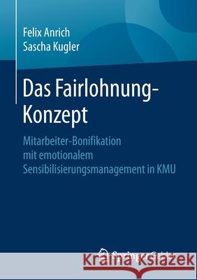 Das Fairlohnung-Konzept: Mitarbeiter-Bonifikation Mit Emotionalem Sensibilisierungsmanagement in Kmu Anrich, Felix 9783658279219 Springer Gabler - książka
