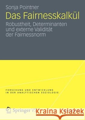 Das Fairnesskalkül: Robustheit, Determinanten Und Externe Validität Der Fairnessnorm Pointner, Sonja 9783531197647 Springer, Berlin - książka