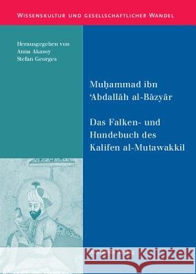 Das Falken- Und Hundebuch Des Kalifen Al-Mutawakkil: Ein Arabischer Traktat Aus Dem 9. Jahrhundert Muhammad Ibn 'Abdallah Al-Bazyar, Anna Akasoy, Stefan Georges 9783050041995 Walter de Gruyter - książka