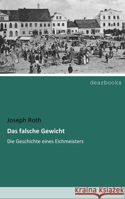 Das falsche Gewicht : Die Geschichte eines Eichmeisters Roth, Joseph 9783954552733 dearbooks - książka