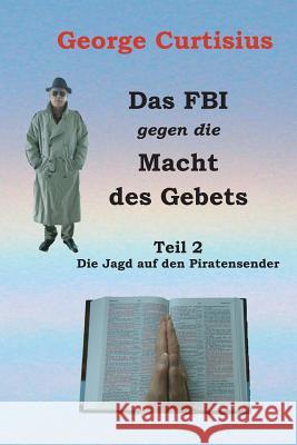 Das FBI gegen die Macht des Gebets: Die Jagd auf den Piratensender Curtisius, George 9781494483319 Createspace - książka