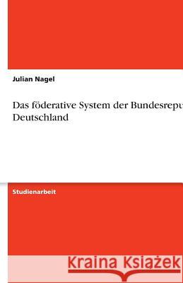 Das föderative System der Bundesrepublik Deutschland Julian Nagel 9783638751544 Grin Verlag - książka