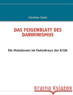 Das Feigenblatt Des Darwinismus: Die Mutationen im Fadenkreuz der Kritik Stark, Günther 9783837010961 Bod - książka