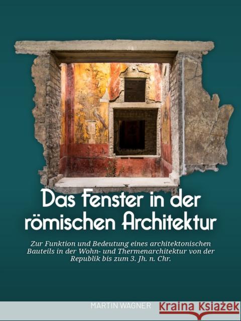 Das Fenster in der romischen Architektur: Zur Funktion und Bedeutung eines architektonischen Bauteils in der Wohn- und Thermenarchitektur von der Republik bis zum 3. Jh. n. Chr.  9789464280661 Sidestone Press - książka