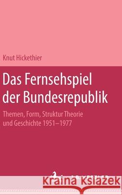 Das Fernsehspiel Der Bundesrepublik: Themen, Form, Struktur Theorie Und Geschichte 1951-1977 Knut Hickethier 9783476999269 J.B. Metzler - książka