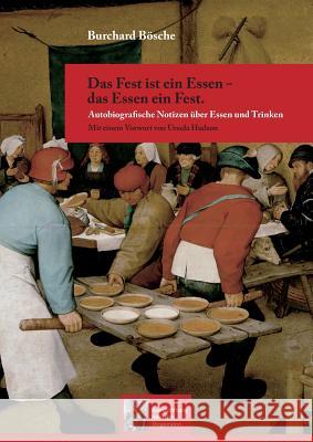 Das Fest ist ein Essen - das Essen ein Fest.: Autobiografische Notizen über Essen und Trinken Burchard Bösche 9783746079646 Books on Demand - książka