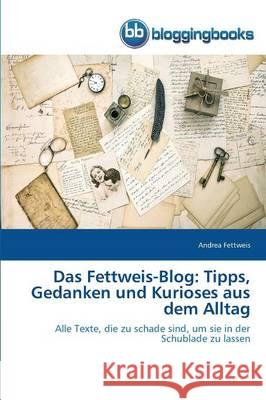 Das Fettweis-Blog: Tipps, Gedanken und Kurioses aus dem Alltag Fettweis, Andrea 9783841771766 Bloggingbooks - książka