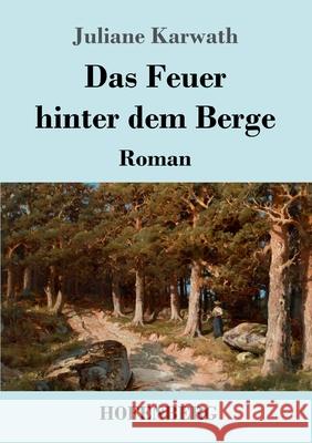 Das Feuer hinter dem Berge: Roman Juliane Karwath 9783743739338 Hofenberg - książka