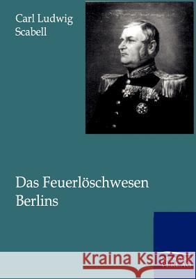 Das Feuerlöschwesen Berlins Carl Ludwig Scabell 9783864445286 Salzwasser-Verlag Gmbh - książka