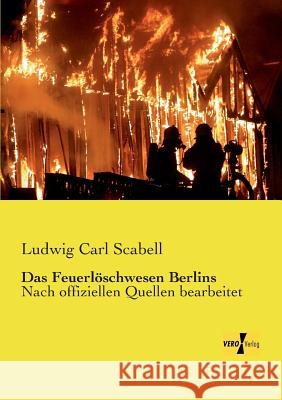 Das Feuerlöschwesen Berlins: Nach offiziellen Quellen bearbeitet Ludwig Carl Scabell 9783957383204 Vero Verlag - książka