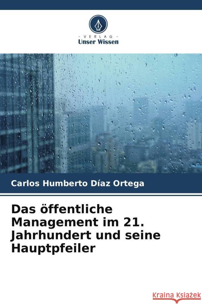 Das öffentliche Management im 21. Jahrhundert und seine Hauptpfeiler Díaz Ortega, Carlos Humberto 9786206351719 Verlag Unser Wissen - książka