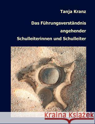 Das Führungsverständnis angehender Schulleiterinnen und Schulleiter Kranz, Tanja 9783833497636 Books on Demand - książka