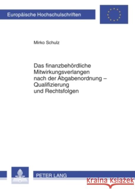 Das Finanzbehoerdliche Mitwirkungsverlangen Nach Der Abgabenordnung - Qualifizierung Und Rechtsfolgen Schulz, Mirko 9783631599167 Lang, Peter, Gmbh, Internationaler Verlag Der - książka